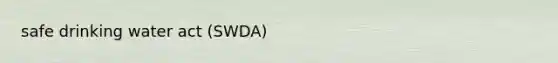 safe drinking water act (SWDA)