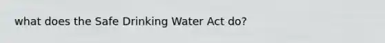 what does the Safe Drinking Water Act do?