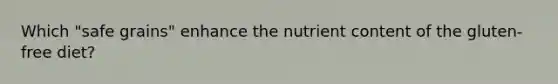 Which "safe grains" enhance the nutrient content of the gluten-free diet?