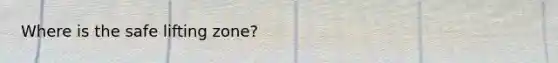 Where is the safe lifting zone?