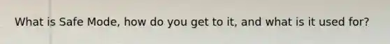 What is Safe Mode, how do you get to it, and what is it used for?