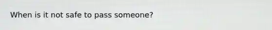 When is it not safe to pass someone?