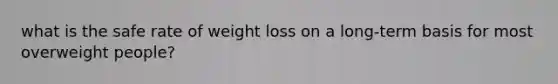 what is the safe rate of weight loss on a long-term basis for most overweight people?