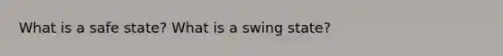 What is a safe state? What is a swing state?