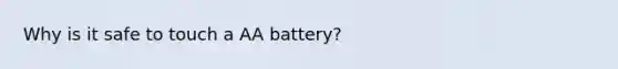 Why is it safe to touch a AA battery?