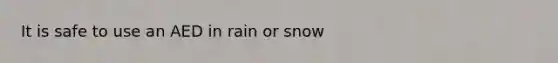 It is safe to use an AED in rain or snow