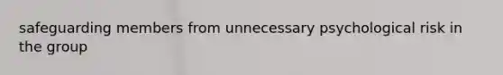 safeguarding members from unnecessary psychological risk in the group