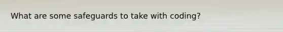 What are some safeguards to take with coding?