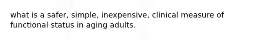 what is a safer, simple, inexpensive, clinical measure of functional status in aging adults.