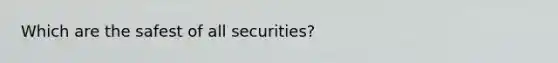 Which are the safest of all securities?