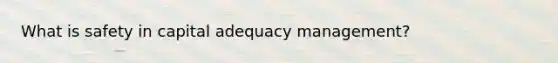 What is safety in capital adequacy management?