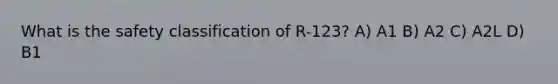 What is the safety classification of R-123? A) A1 B) A2 C) A2L D) B1