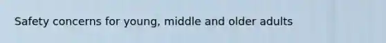 Safety concerns for young, middle and older adults