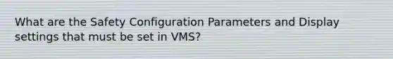 What are the Safety Configuration Parameters and Display settings that must be set in VMS?