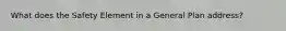 What does the Safety Element in a General Plan address?