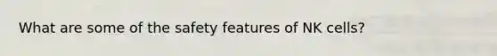 What are some of the safety features of NK cells?