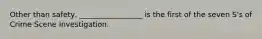 Other than safety, _________________ is the first of the seven S's of Crime Scene Investigation.