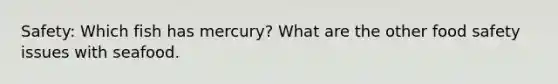 Safety: Which fish has mercury? What are the other food safety issues with seafood.