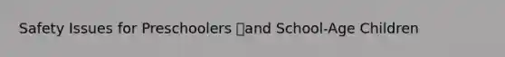 Safety Issues for Preschoolers and School-Age Children