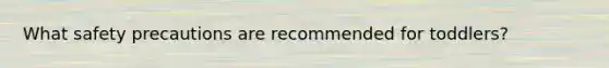 What safety precautions are recommended for toddlers?