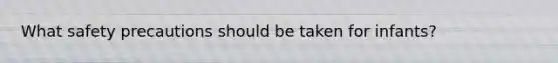 What safety precautions should be taken for infants?