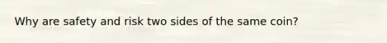 Why are safety and risk two sides of the same coin?