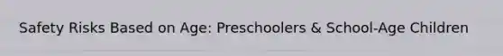 Safety Risks Based on Age: Preschoolers & School-Age Children