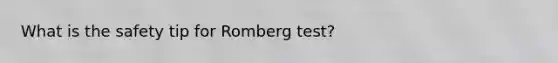 What is the safety tip for Romberg test?