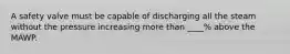 A safety valve must be capable of discharging all the steam without the pressure increasing more than ____% above the MAWP.