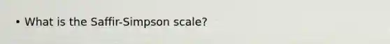 • What is the Saffir-Simpson scale?