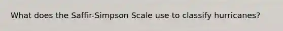 What does the Saffir-Simpson Scale use to classify hurricanes?