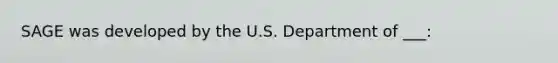 SAGE was developed by the U.S. Department of ___: