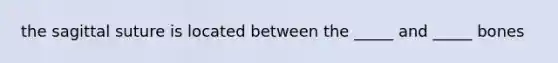 the sagittal suture is located between the _____ and _____ bones