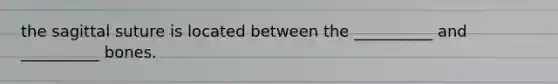 the sagittal suture is located between the __________ and __________ bones.