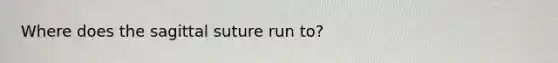 Where does the sagittal suture run to?