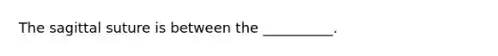 The sagittal suture is between the __________.