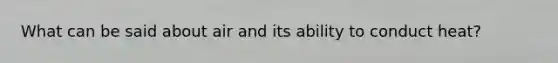 What can be said about air and its ability to conduct heat?