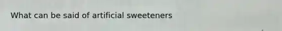 What can be said of artificial sweeteners