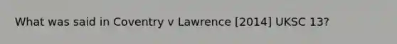 What was said in Coventry v Lawrence [2014] UKSC 13?