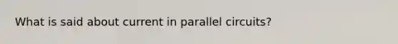 What is said about current in parallel circuits?