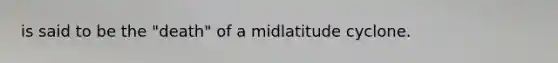 is said to be the "death" of a midlatitude cyclone.