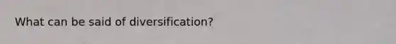 What can be said of diversification?