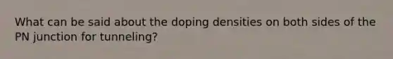 What can be said about the doping densities on both sides of the PN junction for tunneling?