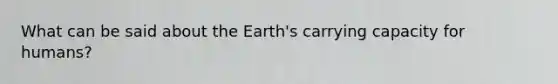 What can be said about the Earth's carrying capacity for humans?