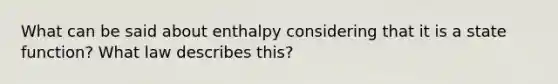 What can be said about enthalpy considering that it is a state function? What law describes this?