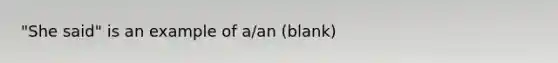 "She said" is an example of a/an (blank)