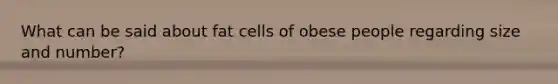 What can be said about fat cells of obese people regarding size and number?