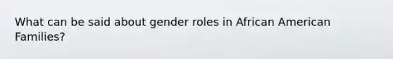 What can be said about gender roles in African American Families?