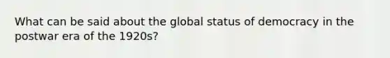 What can be said about the global status of democracy in the postwar era of the 1920s?