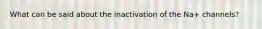 What can be said about the inactivation of the Na+ channels?